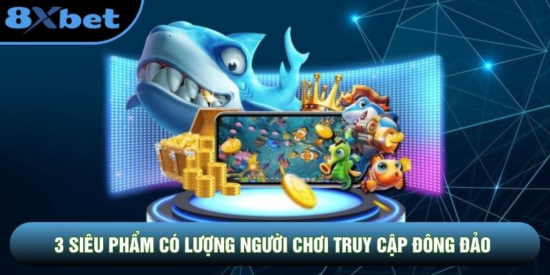 3 siêu phẩm có lượng người chơi truy cập đông đảo