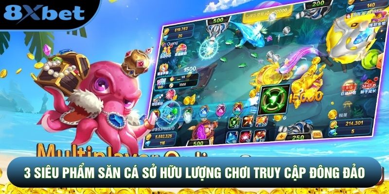 3 siêu phẩm săn cá sở hữu lượng chơi truy cập đông đảo