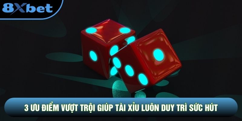 3 ưu điểm vượt trội giúp tài xỉu luôn duy trì sức hút 3 ưu điểm vượt trội giúp tài xỉu luôn duy trì sức hút
