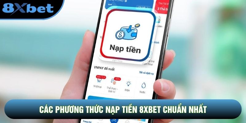 Các phương thức nạp tiền 8XBET chuẩn nhất Các phương thức nạp tiền 8XBET chuẩn nhất