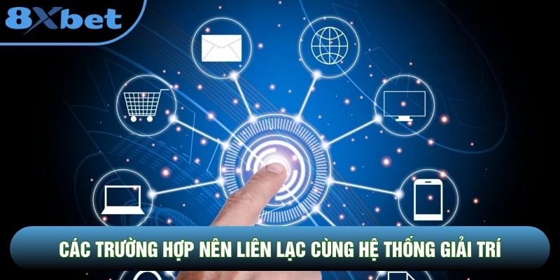 Các trường hợp nên liên lạc cùng hệ thống giải trí