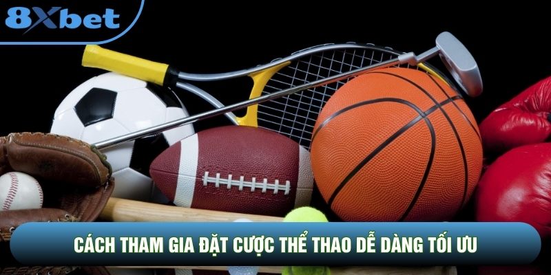 Cách tham gia đặt cược thể thao dễ dàng tối ưu