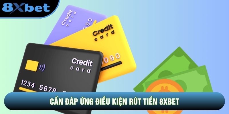 Cần đáp ứng điều kiện rút tiền 8XBET
