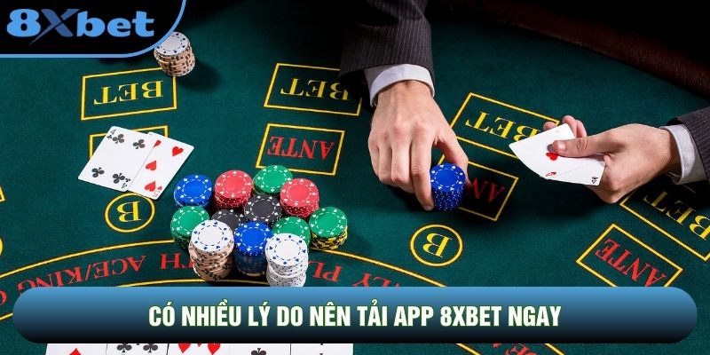 Có nhiều lý do nên tải app 8XBET ngay