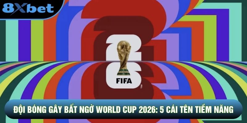 Đội Bóng Gây Bất Ngờ World Cup 2026: 5 Cái Tên Tiềm Năng