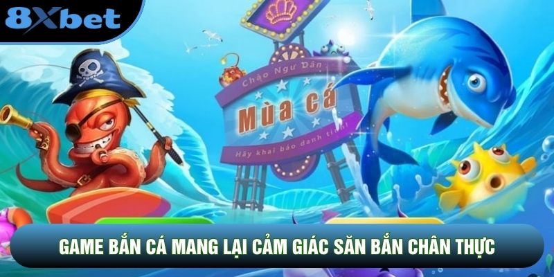 Game bắn cá mang lại cảm giác săn bắn chân thực