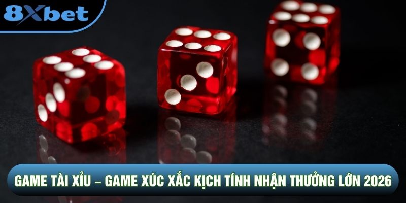Game Tài Xỉu – Game Xúc Xắc Kịch Tính Nhận Thưởng Lớn 2026