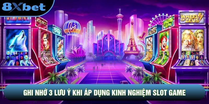 Ghi nhớ 3 lưu ý khi áp dụng kinh nghiệm slot game