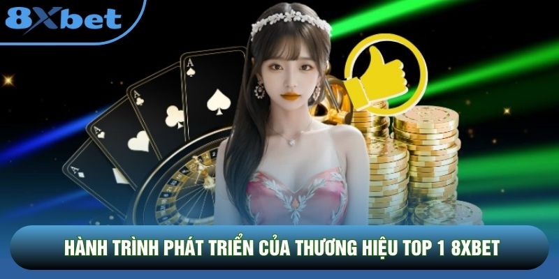 Hành trình phát triển của thương hiệu top 1 8xbet Hành trình phát triển của thương hiệu top 1 8xbet