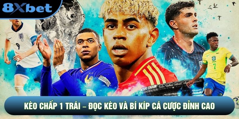 Kèo Chấp 1 Trái – Đọc Kèo Và Bí Kíp Cá Cược Đỉnh Cao