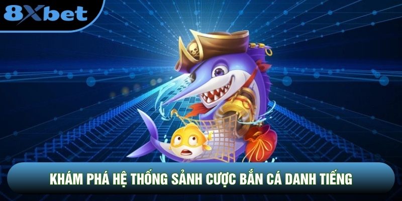 Khám phá hệ thống sảnh cược bắn cá danh tiếng