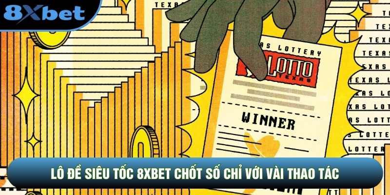 Lô Đề Siêu Tốc 8XBET chốt số chỉ với vài thao tác