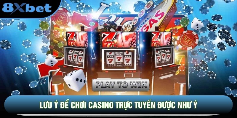 Lưu ý để chơi casino trực tuyến được như ý