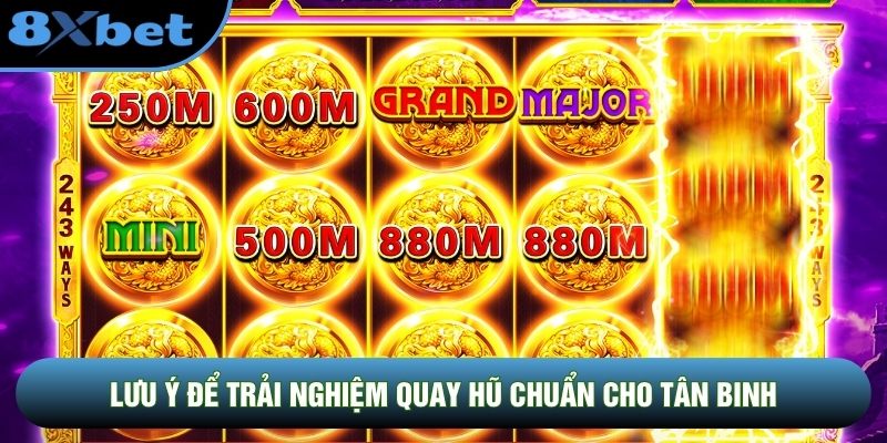 Lưu ý để trải nghiệm quay hũ chuẩn cho tân binh