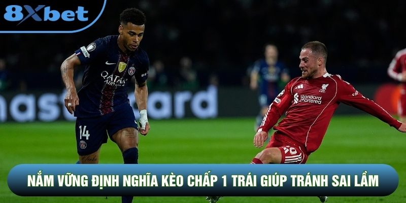 Nắm vững định nghĩa kèo chấp 1 trái giúp tránh sai lầm