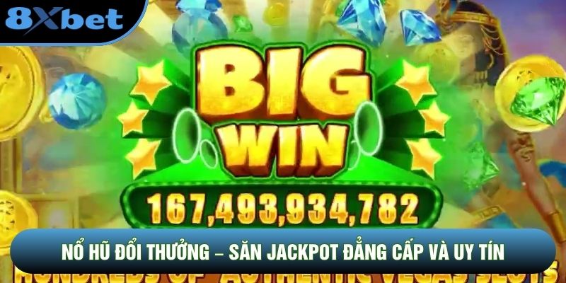 Nổ Hũ Đổi Thưởng – Trải Nghiệm Săn Jackpot Đẳng Cấp Và Uy Tín