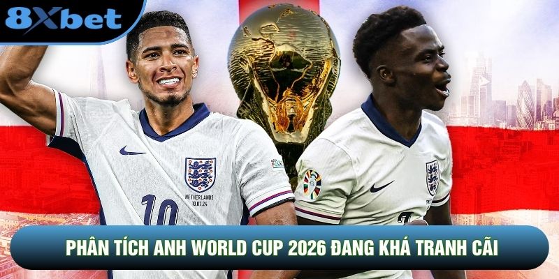 Phân tích Anh World Cup 2026 đang khá tranh cãi Phân tích Anh World Cup 2026 đang khá tranh cãi