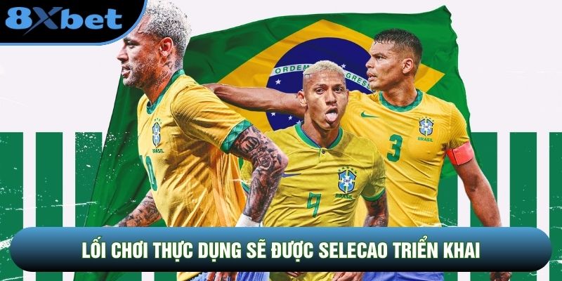 Brazil sẽ thực dụng và chơi thứ bóng đá hiện đại tại kỳ World Cup này