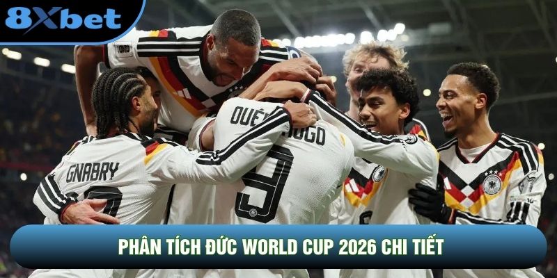 Phân tích Đức World Cup 2026 chi tiết