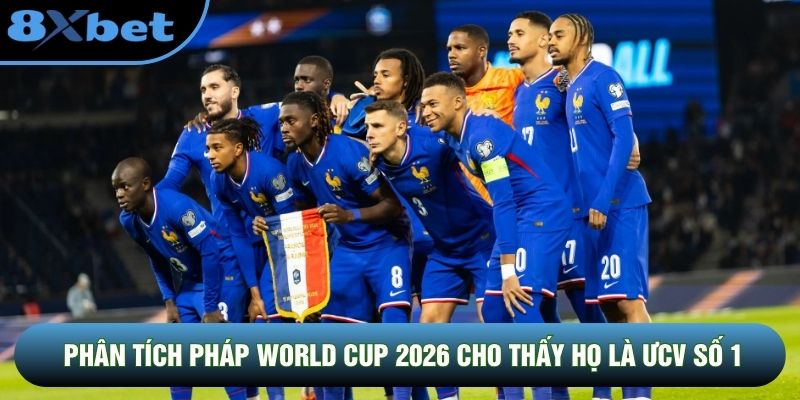 Phân Tích Pháp World Cup 2026: ƯCV Số 1 Hay Bom Nổ Chậm?