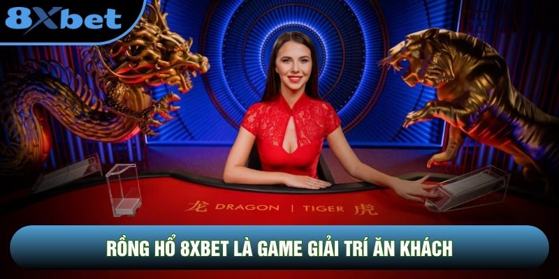 Rồng Hổ 8XBET là game giải trí ăn khách