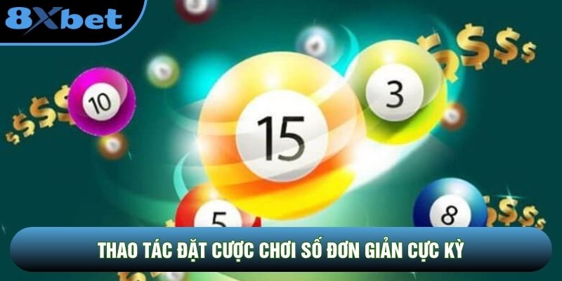 Thao tác đặt cược chơi số đơn giản cực kỳ