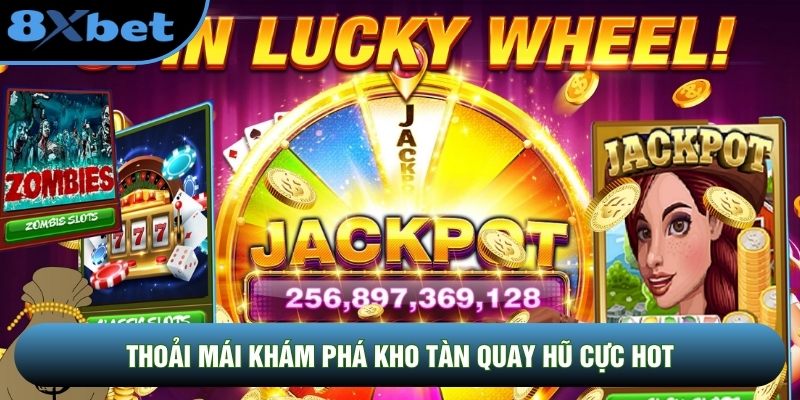 Thoải mái khám phá kho tàn quay hũ cực hot